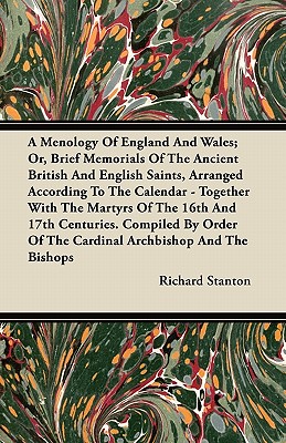 A Menology Of England And Wales; Or, Brief Memorials Of The Ancient British And English Saints, Arranged According To The Calendar - Together With The