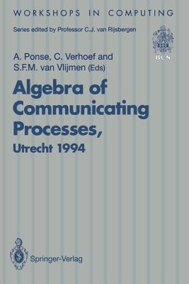 Algebra of Communicating Processes : Proceedings of ACP94, the First Workshop on the Algebra of Communicating Processes, Utrecht, The Netherlands, 16-