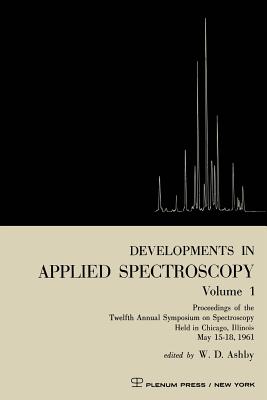 Developments in Applied Spectroscopy Volume 1: Proceedings of the Twelfth Annual Symposium on Spectroscopy Held in Chicago, Illinois May 15 18, 1961