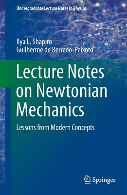 Lecture Notes on Newtonian Mechanics : Lessons from Modern Concepts
