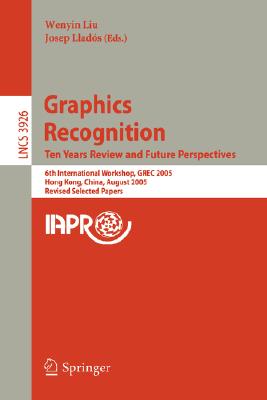 Graphics Recognition. Ten Years Review and Future Perspectives : 6th International Workshop, GREC 2005, Hong Kong, China, August 25-26, 2005, Revised