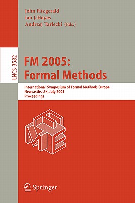 FM 2005: Formal Methods : International Symposium of Formal Methods Europe, Newcastle, UK, July 18-22, 2005, Proceedings