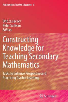 غلاف كتاب Constructing Knowledge for Teaching Secondary Mathematics : Tasks to enhance prospective and practicing teacher learning