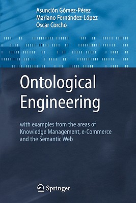 Ontological Engineering: With Examples from the Areas of Knowledge Management, E-Commerce and the Semantic Web. First Edition