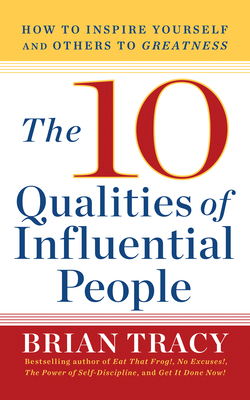 10 Qualities of Influential People : How to Inspire Yourself and Others to Greatnes