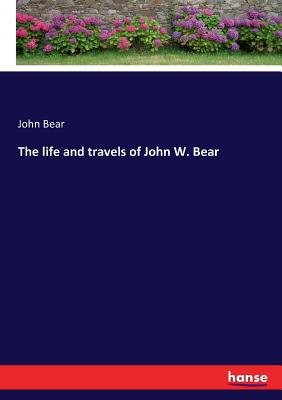 غلاف كتاب The life and travels of John W. Bear
