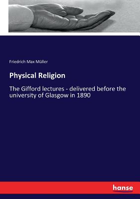 Physical Religion:The Gifford lectures - delivered before the university of Glasgow in 1890