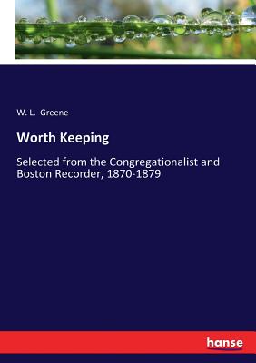 غلاف كتاب Worth Keeping:Selected from the Congregationalist and Boston Recorder, 1870-1879
