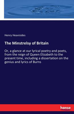 غلاف كتاب The Minstrelsy of Britain :Or, a glance at our lyrical poetry and poets, from the reign of Queen Elizabeth to the present time, including a dissertati