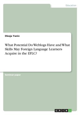 What Potential Do Weblogs Have and What Skills May Foreign Language Learners Acquire in the EFLC?
