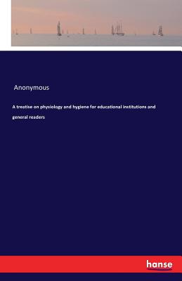 غلاف كتاب A treatise on physiology and hygiene for educational institutions and general readers