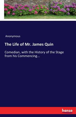 The Life of Mr. James Quin:Comedian, with the History of the Stage from his Commencing...