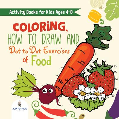 Activity Books for Kids Ages 4-8. Coloring, How to Draw and Dot to Dot Exercises of Healthy Eats. Hours of Satisfying Mental Meals for Kids to Digest