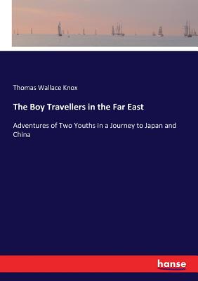 The Boy Travellers in the Far East:Adventures of Two Youths in a Journey to Japan and China