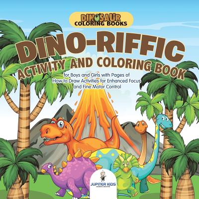 Dinosaur Coloring Books. Dino-riffic Activity and Coloring Book for Boys and Girls with Pages of How to Draw Activities for Enhanced Focus and Fine Mo