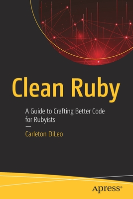 Clean Ruby : A Guide to Crafting Better Code for Rubyists