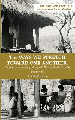 The Ways We Stretch Toward One Another: Thoughts on Anthropology through the Work of Pamela Reynolds