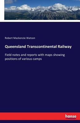 Queensland Transcontinental Railway:Field notes and reports with maps showing positions of various camps