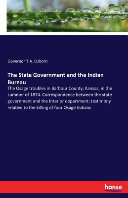 غلاف كتاب The State Government and the Indian Bureau:The Osage troubles in Barbour County, Kansas, in the summer of 1874. Correspondence between the state gover