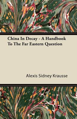 China In Decay - A Handbook To The Far Eastern Question
