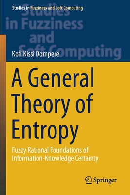 A General Theory of Entropy : Fuzzy Rational Foundations of Information-Knowledge Certainty