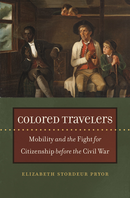 Colored Travelers: Mobility and the Fight for Citizenship before the Civil War