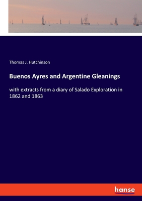 Buenos Ayres and Argentine Gleanings:with extracts from a diary of Salado Exploration in 1862 and 1863