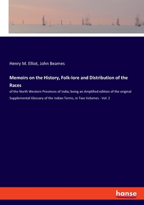 Memoirs on the History, Folk-lore and Distribution of the Races:of the North Western Provinces of India; being an Amplified edition of the original Su