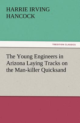 The Young Engineers in Arizona Laying Tracks on the Man-Killer Quicksand