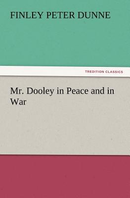 Mr. Dooley in Peace and in War