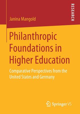 Philanthropic Foundations in Higher Education : Comparative Perspectives from the United States and Germany