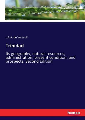 غلاف كتاب Trinidad:Its geography, natural resources, administration, present condition, and prospects. Second Edition
