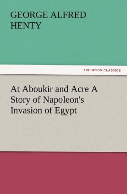 At Aboukir and Acre a Story of Napoleon