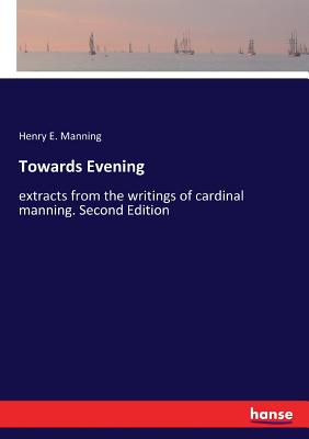 Towards Evening:extracts from the writings of cardinal manning. Second Edition