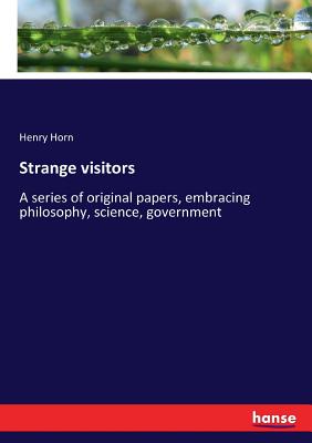 غلاف كتاب Strange visitors:A series of original papers, embracing philosophy, science, government