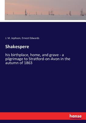 Shakespere:his birthplace, home, and grave - a pilgrimage to Stratford-on-Avon in the autumn of 1863