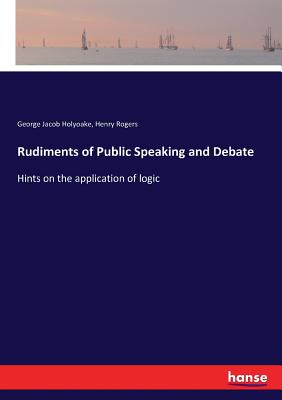 Rudiments of Public Speaking and Debate:Hints on the application of logic