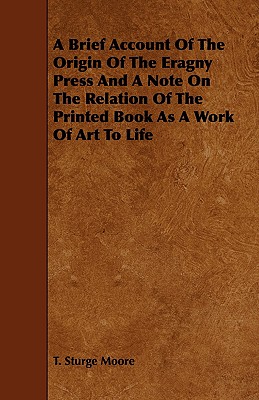 A Brief Account Of The Origin Of The Eragny Press And A Note On The Relation Of The Printed Book As A Work Of Art To Life