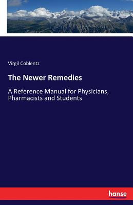 The Newer Remedies :A Reference Manual for Physicians, Pharmacists and Students