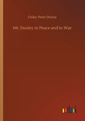 Mr. Dooley in Peace and in War