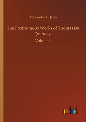 The Posthumous Works of Thomas De Quincey :Volume 1