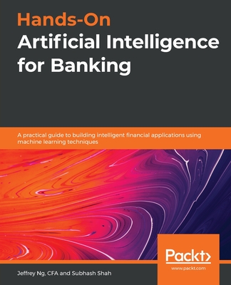 Hands-On Artificial Intelligence for Banking: A practical guide to building intelligent financial applications using machine learning techniques