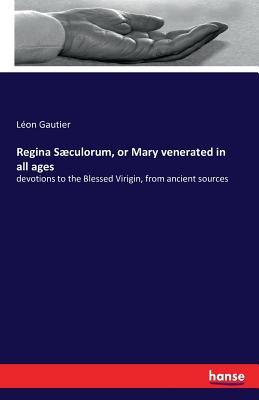 Regina Sوculorum, or Mary venerated in all ages:devotions to the Blessed Virigin, from ancient sources