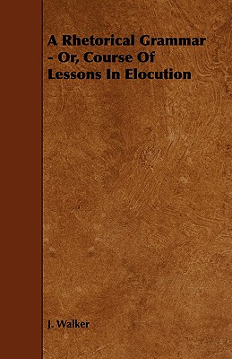 A Rhetorical Grammar - Or, Course Of Lessons In Elocution