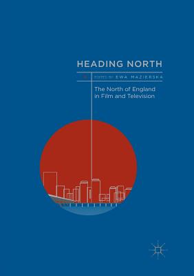 Heading North : The North of England in Film and Television