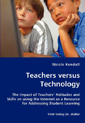 غلاف كتاب Teachers versus Technology - The Impact of Teachers' Attitudes and Skills on using the Internet as a Resource for Addressing Student Learning