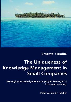 The Uniqueness of Knowledge Management in Small Companies - Managing Knowledge as an Employer Strategy for Lifelong Learning