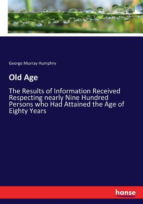 غلاف كتاب Old Age:The Results of Information Received Respecting nearly Nine Hundred Persons who Had Attained the Age of Eighty Years