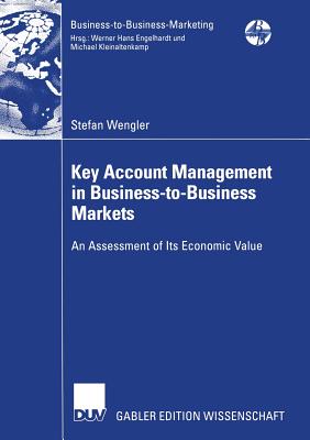 Key Account Management in Business-to-Business Markets : An Assessment of Its Economic Value