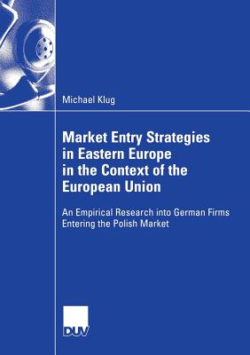 Market Entry Strategies in Eastern Europe in the Context of the European Union : An Empirical Research into German Firms Entering the Polish Market